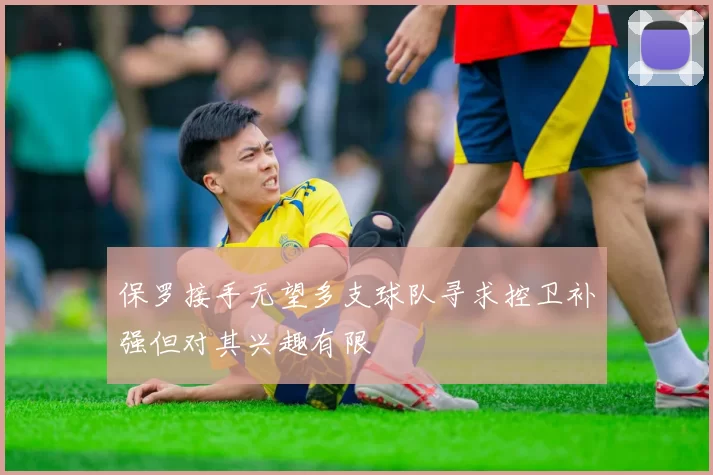 保罗接手无望多支球队寻求控卫补强但对其兴趣有限